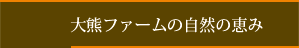 大熊ファームの自然の恵み